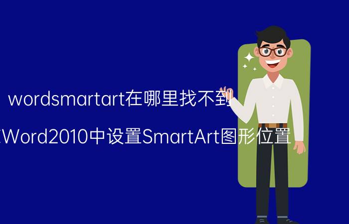 wordsmartart在哪里找不到 如何在Word2010中设置SmartArt图形位置？